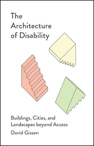 Cover image for The Architecture of Disability: Buildings, Cities, and Landscapes beyond Access