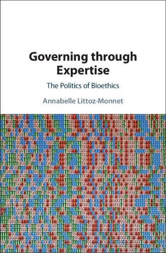 Cover image for Governing through Expertise: The Politics of Bioethics