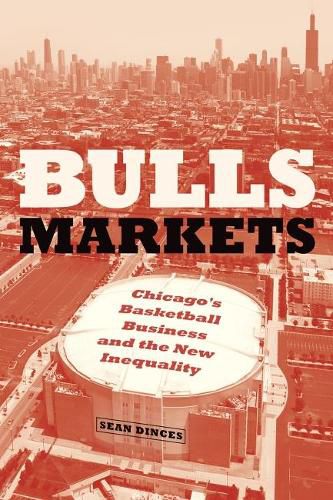 Cover image for Bulls Markets: Chicago's Basketball Business and the New Inequality