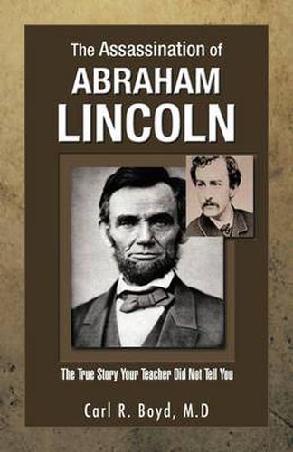 Cover image for The Assassination of Abraham Lincoln: The True Story Your Teacher Did Not Tell You