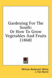 Cover image for Gardening for the South: Or How to Grow Vegetables and Fruits (1868)