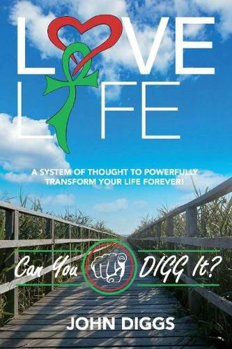 Cover image for Love Life! Can You DIGG It?: A System of Thought to Powerfully Change Your Life Forever!