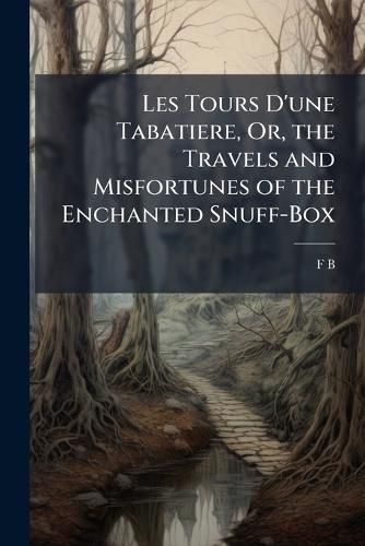 Cover image for Les Tours D'Une Tabatiere, Or, the Travels and Misfortunes of the Enchanted Snuff-Box