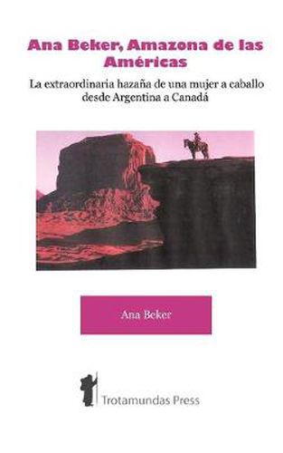 Cover image for Ana Beker, Amazona De Las Americas: La Extraordinaria Hazana de una Mujer a Caballo Desde Argentina a Canada