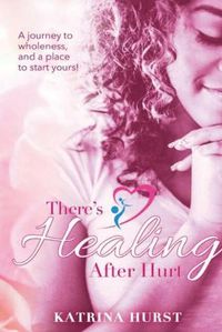 Cover image for There's Healing after Hurt: A journey to wholeness and a place for you to start yours!