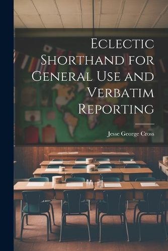 Cover image for Eclectic Shorthand for General use and Verbatim Reporting