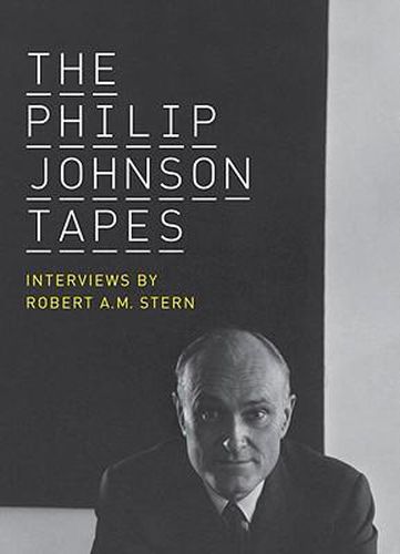 The Philip Johnson Tapes: Interviews by Robert A.M. Stern