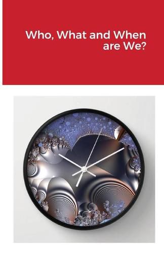 Cover image for Who, What and When are We?