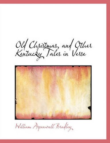 Old Christmas, and Other Kentucky Tales in Verse