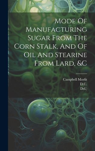 Cover image for Mode Of Manufacturing Sugar From The Corn Stalk, And Of Oil And Stearine From Lard, &c