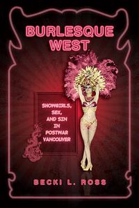 Cover image for Burlesque West: Showgirls, Sex, and Sin in Postwar Vancouver