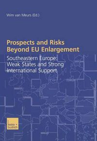 Cover image for Prospects and Risks Beyond EU Enlargement: Southeastern Europe: Weak States and Strong International Support