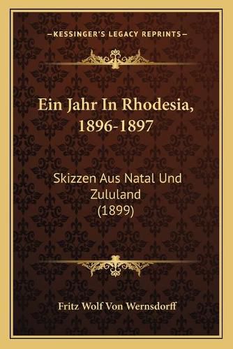 Cover image for Ein Jahr in Rhodesia, 1896-1897: Skizzen Aus Natal Und Zululand (1899)