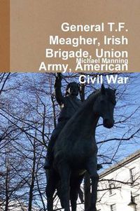 Cover image for General T.F. Meagher, Irish Brigade, Union Army, American Civil War