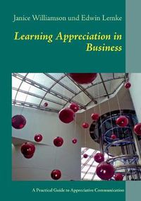 Cover image for Learning Appreciation in Business: A Practical Guide to Appreciative Communication in the Workplace with Self-Coaching Tips for Managers