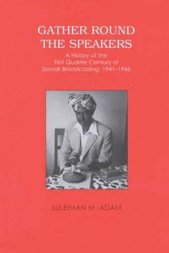 Cover image for Gather Round the Speakers: A History of the First Quarter of Somali Broadcasting 1941-1966