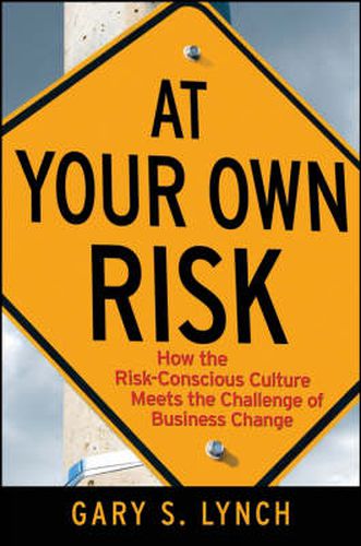 Cover image for At Your Own Risk: How the Risk-Conscious Culture Meets the Challenge of Business Change