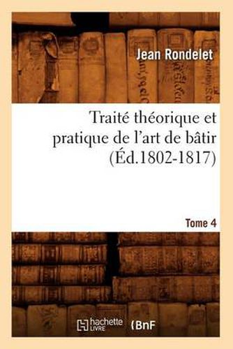 Traite Theorique Et Pratique de l'Art de Batir. Tome 4 (Ed.1802-1817)