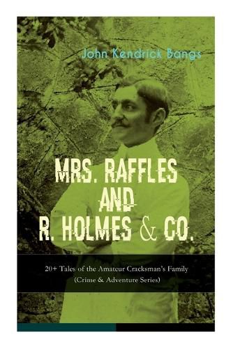 MRS. RAFFLES and R. HOLMES & CO. - 20+ Tales of the Amateur Cracksman's Family: (Crime & Adventure Series)