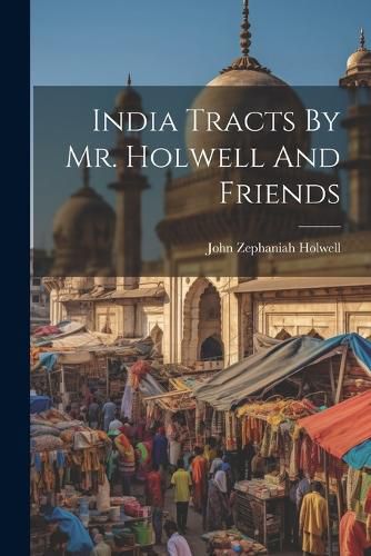 Cover image for India Tracts By Mr. Holwell And Friends