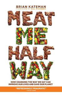 Cover image for Meat Me Halfway: How Changing the Way We Eat Can Improve Our Lives and Save Our Planet