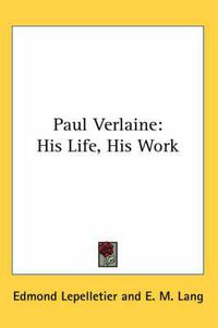 Cover image for Paul Verlaine: His Life, His Work