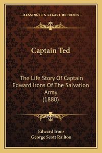 Cover image for Captain Ted: The Life Story of Captain Edward Irons of the Salvation Army (1880)