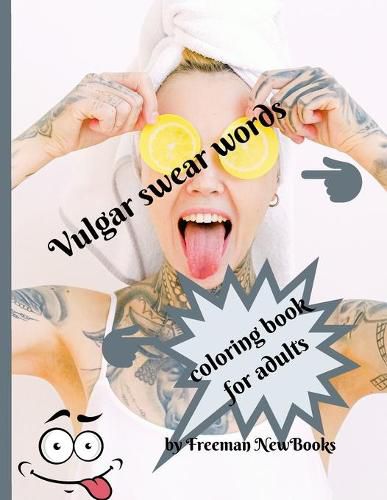 Cover image for Vulgar swear words coloring book for adults: Funny adult coloring book - a great way to relax and makes the perfect novelty gift for grownups who have filthy mouths!