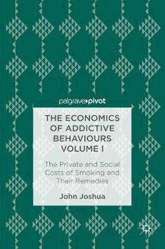 Cover image for The Economics of Addictive Behaviours Volume I: The Private and Social Costs of Smoking and Their Remedies