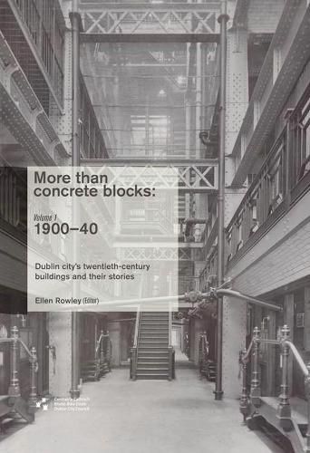 More Than Concrete Blocks: Dublin City's Twentieth Century Buildings and Their Stories: 1900-1939