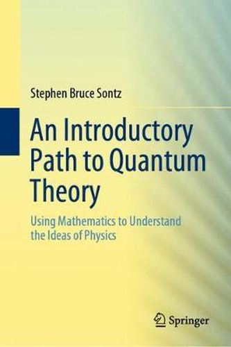 Cover image for An Introductory Path to Quantum Theory: Using Mathematics to Understand the Ideas of Physics