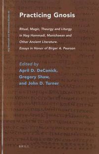 Cover image for Practicing Gnosis: Ritual, Magic, Theurgy and Liturgy in Nag Hammadi, Manichaean and Other Ancient Literature. Essays in Honor of Birger A. Pearson