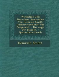 Cover image for Windstille Und Sturmb En: Seenovellen Von Heinrich Smidt. Inhaltsverzeichnis: Das Seegesicht. - Das Auge Der Blinden. - Quarantaine-Bruch