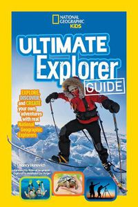 Cover image for Ultimate Explorer Guide: Explore, Discover, and Create Your Own Adventures with Real National Geographic Explorers as Your Guides!