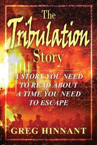 Cover image for The Tribulation Story: A Story You Need to Read About A Time You Need to Escape