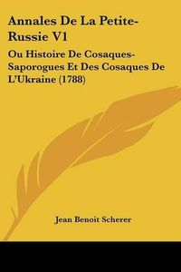 Cover image for Annales de La Petite-Russie V1: Ou Histoire de Cosaques-Saporogues Et Des Cosaques de L'Ukraine (1788)