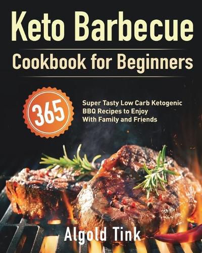 Cover image for Keto Barbecue Cookbook for Beginners: 365 Super Tasty Low Carb Ketogenic BBQ Recipes to Enjoy With Family and Friends