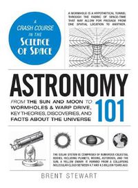 Cover image for Astronomy 101: From the Sun and Moon to Wormholes and Warp Drive, Key Theories, Discoveries, and Facts about the Universe