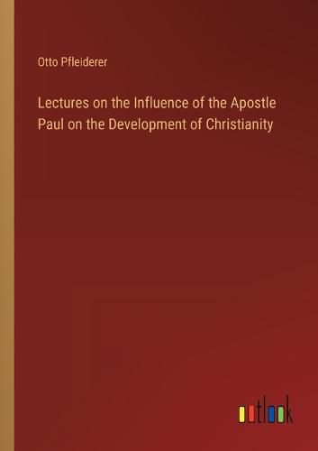 Lectures on the Influence of the Apostle Paul on the Development of Christianity