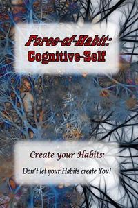 Cover image for Force-of-Habit: Cognitive-Self: Create Your Habits: Don't let Your Habits Create You