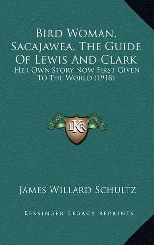 Bird Woman, Sacajawea, the Guide of Lewis and Clark: Her Own Story Now First Given to the World (1918)