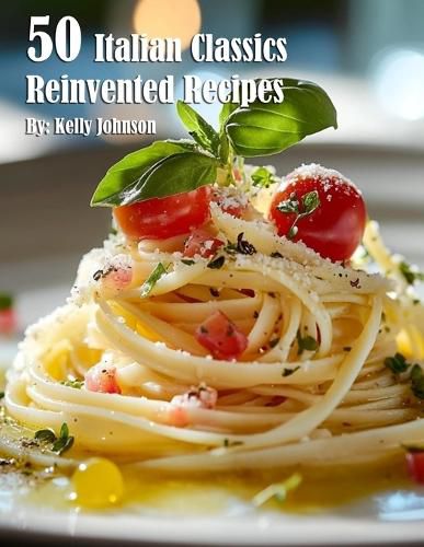 Cover image for 50 Italian Classics Reinvented Recipes