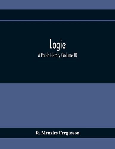 Logie; A Parish History (Volume II)