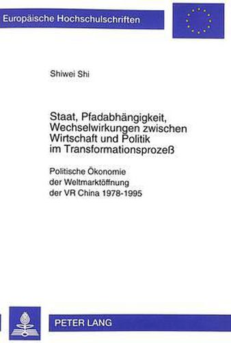 Cover image for Staat, Pfadabhaengigkeit, Wechselwirkungen Zwischen Wirtschaft Und Politik Im Transformationsprozess: Politische Oekonomie Der Weltmarktoeffnung Der VR China 1978-1995