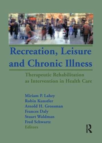 Recreation, Leisure and Chronic Illness: Therapeutic Rehabilitation as Intervention in Health Care: Therapeutic Rehabilitation as Intervention in Health Care