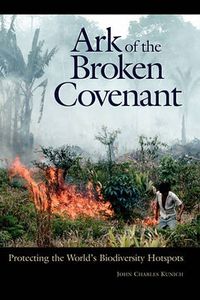 Cover image for Ark of the Broken Covenant: Protecting the World's Biodiversity Hotspots