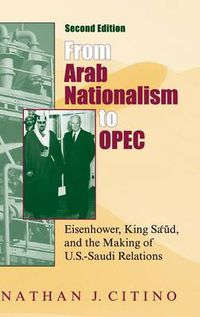 Cover image for From Arab Nationalism to OPEC, second edition: Eisenhower, King Sa'ud, and the Making of U.S.-Saudi Relations