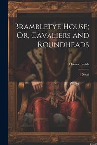 Cover image for Brambletye House; Or, Cavaliers and Roundheads