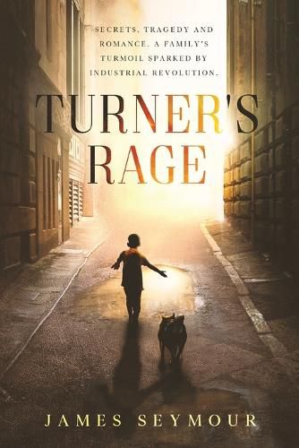 Cover image for Turner's Rage: Secrets, tragedy and romance. A family's turmoil sparked by industrial revolution