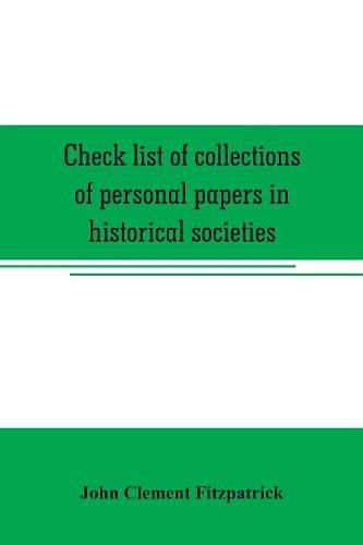 Check list of collections of personal papers in historical societies, university and public libraries and other learned institutions in the United States